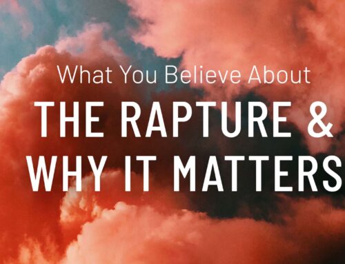 What You Believe About The Rapture and Why It Matters