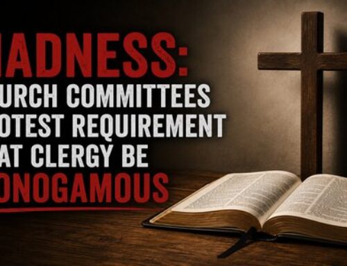 Madness: Church Committees Protest Requirement That Clergy Be Monogamous